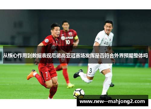 从核心作用到数据表现厄德高亚冠赛场发挥是否符合外界预期整体吗 从核心作用到数据表现厄德高亚冠赛场发挥是否符合外界预期整体吗