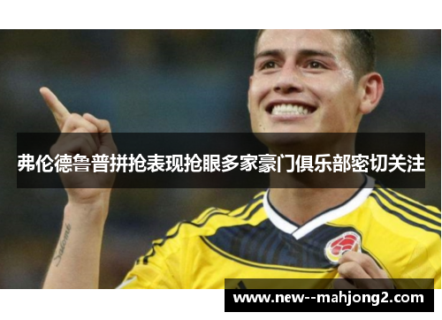弗伦德鲁普拼抢表现抢眼多家豪门俱乐部密切关注