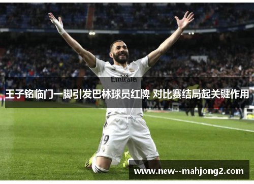 王子铭临门一脚引发巴林球员红牌 对比赛结局起关键作用