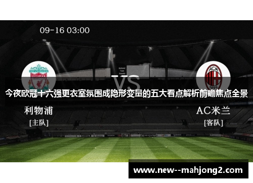 今夜欧冠十六强更衣室氛围成隐形变量的五大看点解析前瞻焦点全景