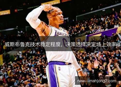 威斯布鲁克技术稳定程度，决策选择决定场上效率